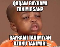 qaqaw bayrami taniyirsan? bayrami tanimiyan ozunu tanimir!