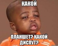 какой планшет? какой диспут?