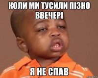коли ми тусили пізно ввечері я не спав
