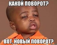 какой поворот? вот, новый поворот?