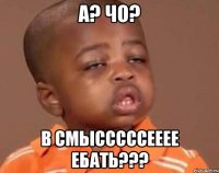 а? чо? в смысссссееее ебать???