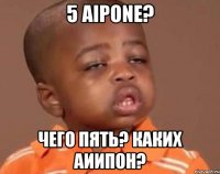 5 aipone? чего пять? каких аиипон?