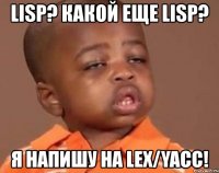 lisp? какой еще lisp? я напишу на lex/yacc!