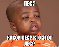 лес? какой лес? кто этот лес?