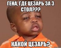 гена, где цезарь за 3 стол??? какой цезарь?