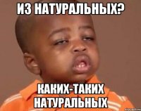 из натуральных? каких-таких натуральных