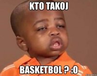 kto takoj basketbol ? :o