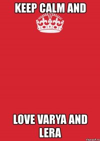 keep calm and love varya and lera