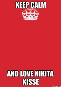 keep calm and love nikita kisse