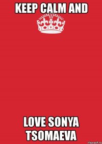 keep calm and love sonya tsomaeva