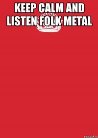 keep calm and listen folk metal 