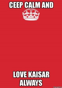 ceep calm and love kaisar always