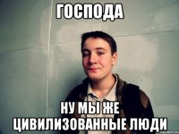 господа ну мы же цивилизованные люди