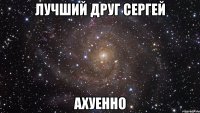 лучший друг сергей ахуенно