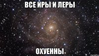 все иры и леры охуенны