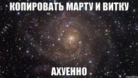 копировать марту и витку ахуенно