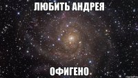 любить андрея офигено