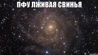 пфу лживая свинья 