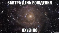 завтра день рождения охуенно