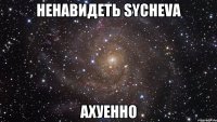 ненавидеть sychevа ахуенно