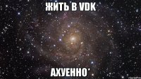 жить в vdk ахуенно*