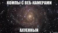 компы с веб-камерами ахуенный