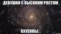 девушки с высоким ростом охуенны:*