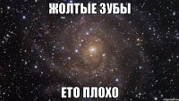 жолтые зубы ето плохо