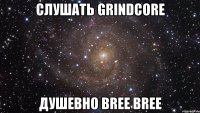 слушать grindcore душевно bree bree