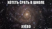 хотеть срать в школе хуёво