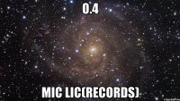 o.4 mic lic(records)