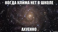 когда клима нет в школе ахуенно