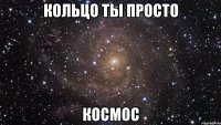 кольцо ты просто космос