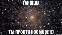 танюша ты просто космос!!!))