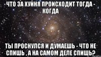 что за хуйня происходит тогда - когда ты проснулся и думаешь - что не спишь , а на самом деле спишь?