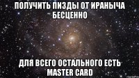 получить пизды от ираныча бесценно для всего остального есть master card