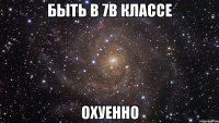 быть в 7в классе охуенно