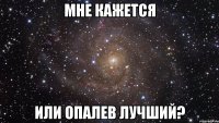 мне кажется или опалев лучший?