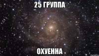 25 группа охуенна