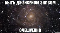 быть дженсеном эклзом очешуенно