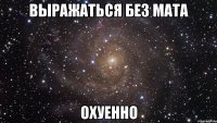 выражаться без мата охуенно