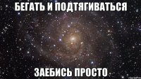 бегать и подтягиваться заебись просто