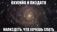 охуенно и пиздато напиздеть, что хочешь спать