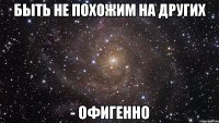 быть не похожим на других - офигенно