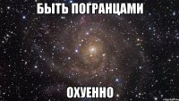 быть погранцами охуенно