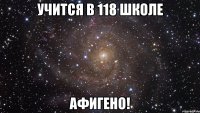 учится в 118 школе афигено!