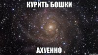 курить бошки ахуенно