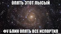 опять этот лысый фу блин опять все испортил