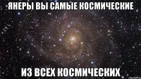 янеры вы самые космические из всех космических