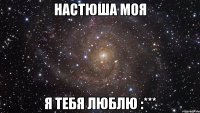 настюша моя я тебя люблю :***